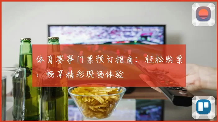体育赛事门票预订指南:轻松购票,畅享精彩现场体验